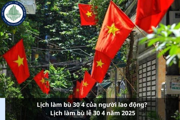 Lịch làm bù 30 4 của người lao động? Lịch làm bù lễ 30 4 năm 2025