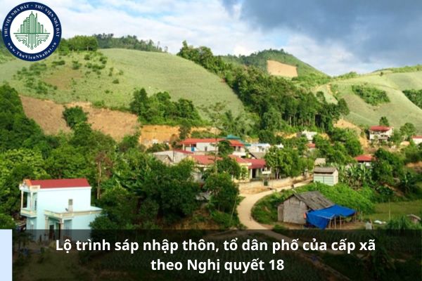 Lộ trình sáp nhập thôn, tổ dân phố của cấp xã theo Nghị quyết 18