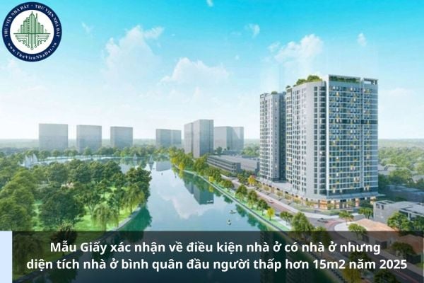 Mẫu Giấy xác nhận về điều kiện nhà ở có nhà ở nhưng diện tích nhà ở bình quân đầu người thấp hơn 15m2 năm 2025