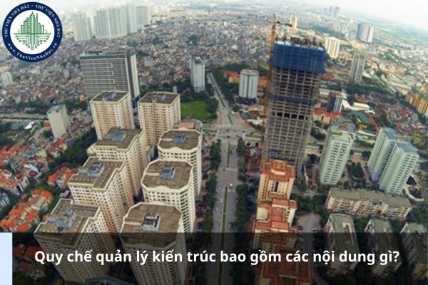 Quy chế quản lý kiến trúc bao gồm các nội dung gì?