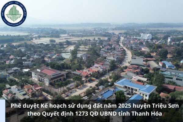 Phê duyệt Kế hoạch sử dụng đất năm 2025 huyện Triệu Sơn theo Quyết định 1273 QĐ UBND tỉnh Thanh Hóa
