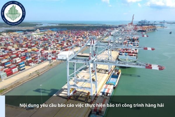 Nội dung yêu cầu báo cáo việc thực hiện bảo trì công trình hàng hải gồm những gì?