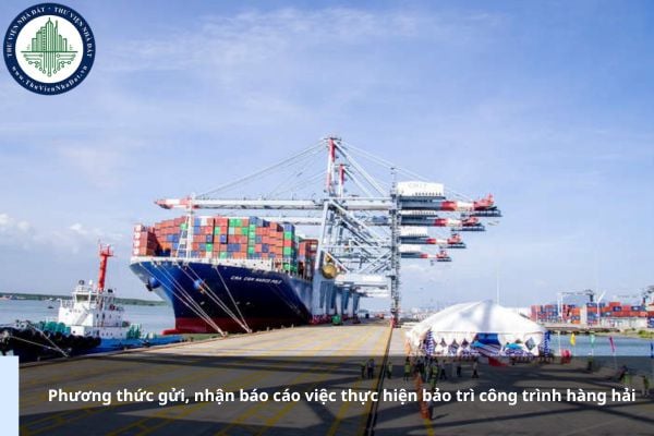 Phương thức gửi, nhận báo cáo việc thực hiện bảo trì công trình hàng hải là gì?