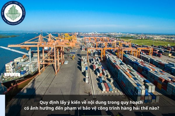 Quy định lấy ý kiến về nội dung trong quy hoạch có ảnh hưởng đến phạm vi bảo vệ công trình hàng hải thế nào?