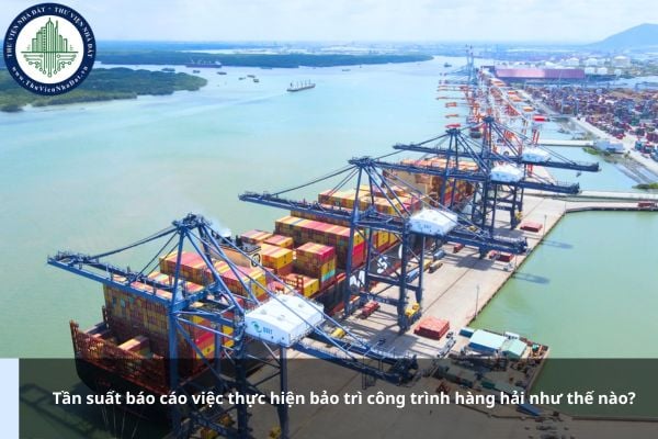 Tần suất báo cáo việc thực hiện bảo trì công trình hàng hải như thế nào?