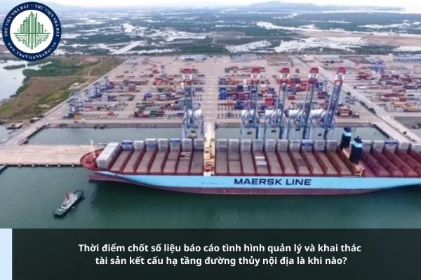 Thời điểm chốt số liệu báo cáo tình hình quản lý và khai thác tài sản kết cấu hạ tầng đường thủy nội địa là khi nào?