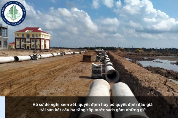 Hồ sơ đề nghị xem xét, quyết định hủy bỏ quyết định đấu giá tài sản kết cấu hạ tầng cấp nước sạch gồm những gì?