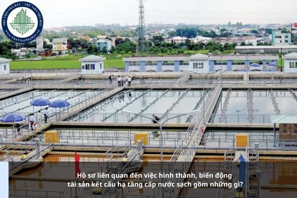 Hồ sơ liên quan đến việc hình thành, biến động tài sản kết cấu hạ tầng cấp nước sạch gồm những gì?