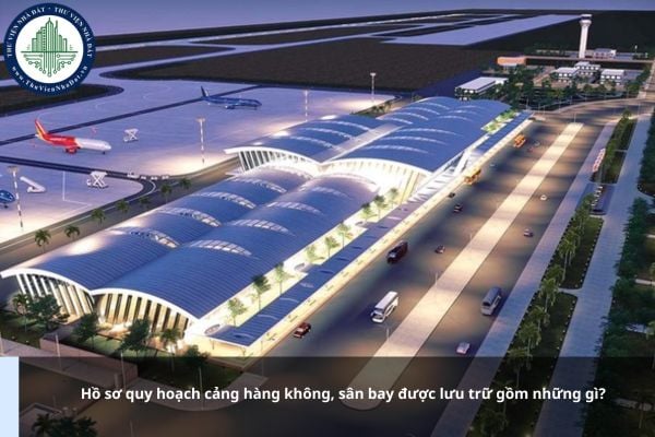 Hồ sơ quy hoạch cảng hàng không, sân bay được lưu trữ gồm những gì?