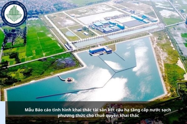 Mẫu Báo cáo tình hình khai thác tài sản kết cấu hạ tầng cấp nước sạch phương thức cho thuê quyền khai thác