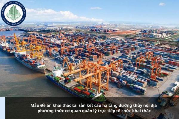 Mẫu Đề án khai thác tài sản kết cấu hạ tầng đường thủy nội địa phương thức cơ quan quản lý trực tiếp tổ chức khai thác