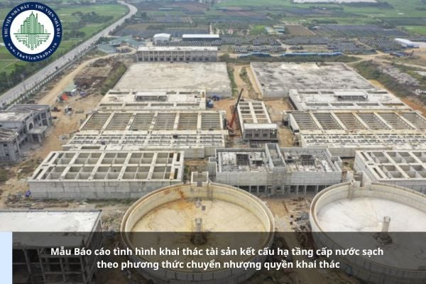 Mẫu Báo cáo tình hình khai thác tài sản kết cấu hạ tầng cấp nước sạch theo phương thức chuyển nhượng quyền khai thác