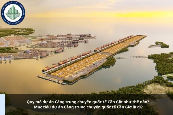 Quy mô dự án Cảng trung chuyển quốc tế Cần Giờ như thế nào? Mục tiêu dự án Cảng trung chuyển quốc tế Cần Giờ là gì?
