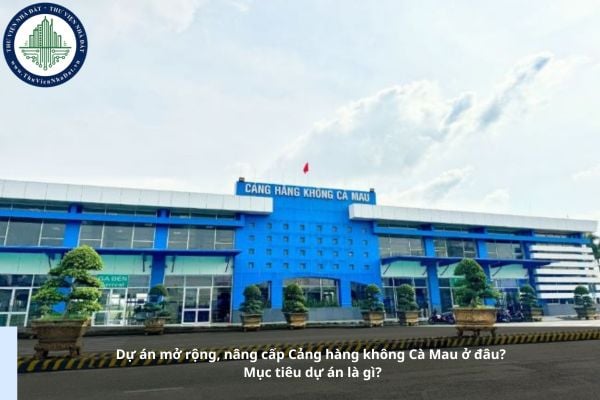 Dự án mở rộng, nâng cấp Cảng hàng không Cà Mau ở đâu? Mục tiêu dự án là gì?
