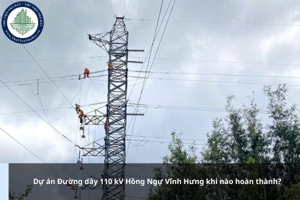 Dự án Đường dây 110 kV Hồng Ngự Vĩnh Hưng khi nào hoàn thành?