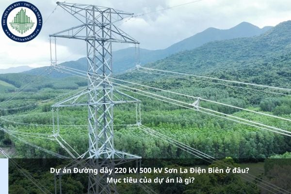 Dự án Đường dây 220 kV 500 kV Sơn La Điện Biên ở đâu? Mục tiêu của dự án là gì?