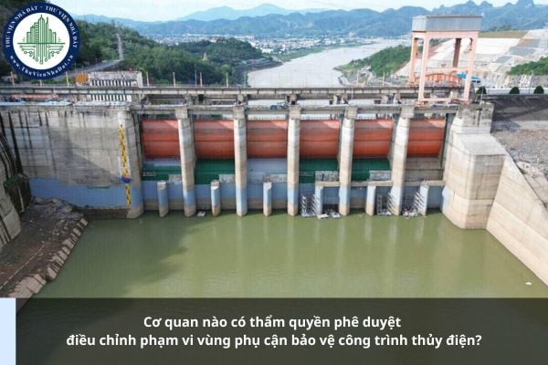 Cơ quan nào có thẩm quyền phê duyệt điều chỉnh phạm vi vùng phụ cận bảo vệ công trình thủy điện?
