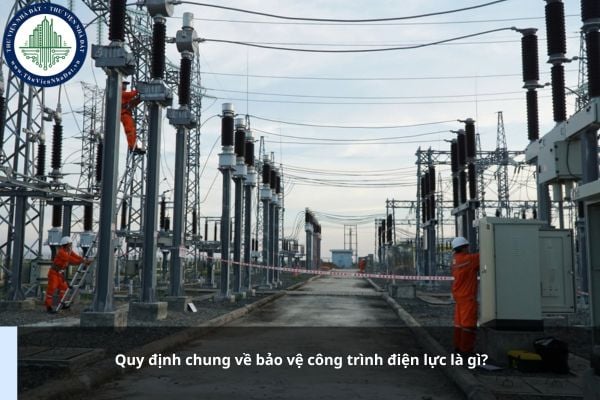 Quy định chung về bảo vệ công trình điện lực là gì?