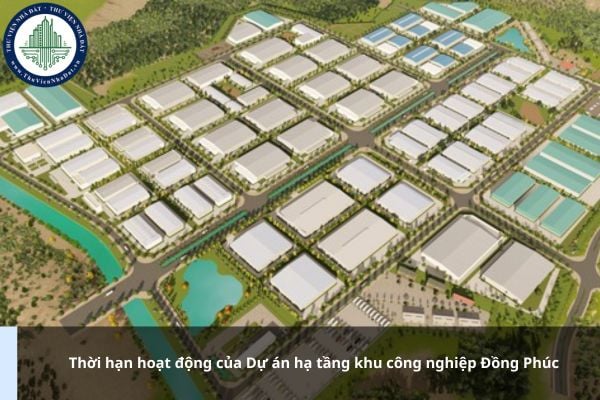 Thời hạn hoạt động của Dự án hạ tầng khu công nghiệp Đồng Phúc là bao lâu?