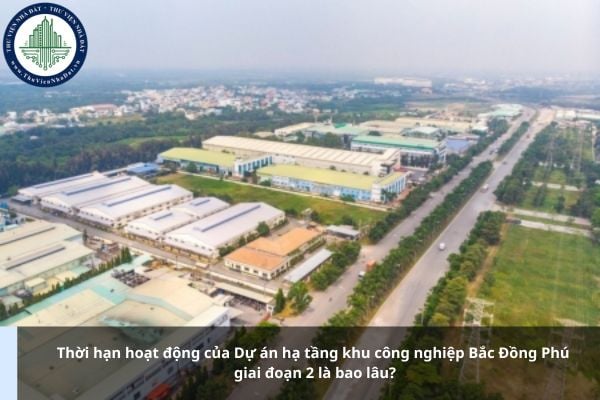 Thời hạn hoạt động của Dự án hạ tầng khu công nghiệp Bắc Đồng Phú giai đoạn 2 là bao lâu?
