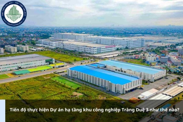Tiến độ thực hiện Dự án hạ tầng khu công nghiệp Tràng Duệ 3 như thế nào?