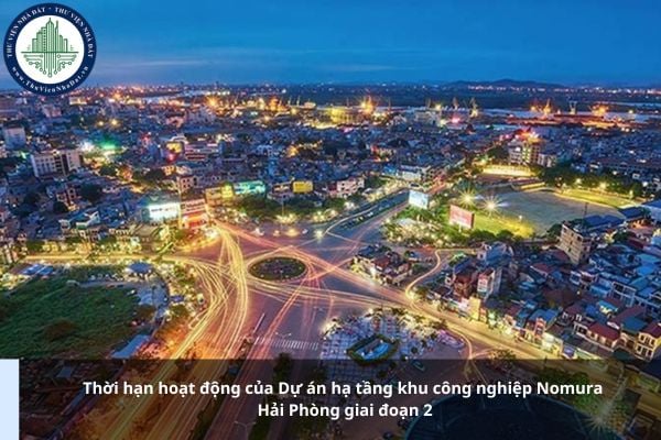 Thời hạn hoạt động của Dự án hạ tầng khu công nghiệp Nomura Hải Phòng giai đoạn 2 là bao lâu?