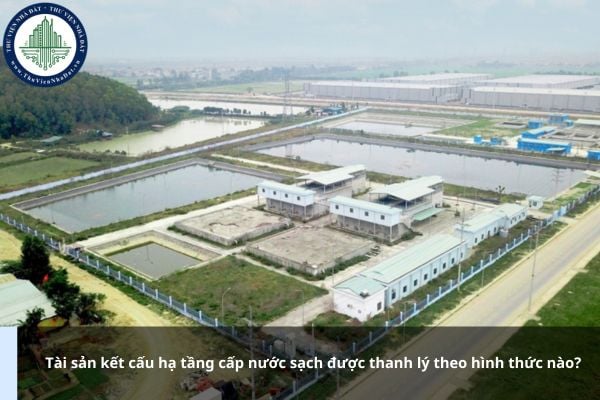 Tài sản kết cấu hạ tầng cấp nước sạch được thanh lý theo hình thức nào?