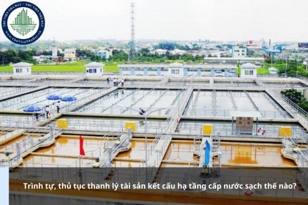 Trình tự, thủ tục thanh lý tài sản kết cấu hạ tầng cấp nước sạch thế nào?