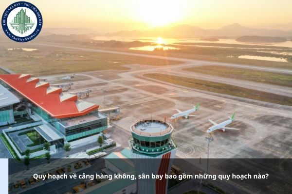 Quy hoạch về cảng hàng không, sân bay bao gồm những quy hoạch nào?