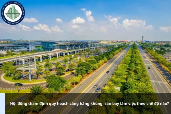 Hội đồng thẩm định quy hoạch cảng hàng không, sân bay làm việc theo chế độ nào?