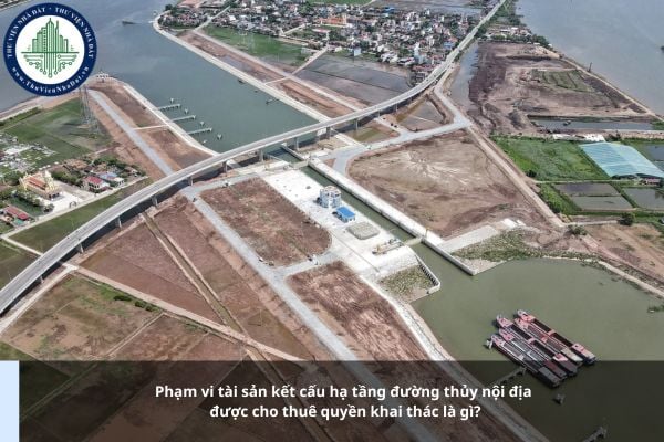 https://cdn.thuviennhadat.vn/upload/hinh-anh-bai-viet/TTMN/thang-10-2025/8-10-2025/pham-vi-tai-san-ket-cau-ha-tang-duong-thuy-noi-dia-duoc-cho-thue-quyen-khai-thac-la-gi.jpg