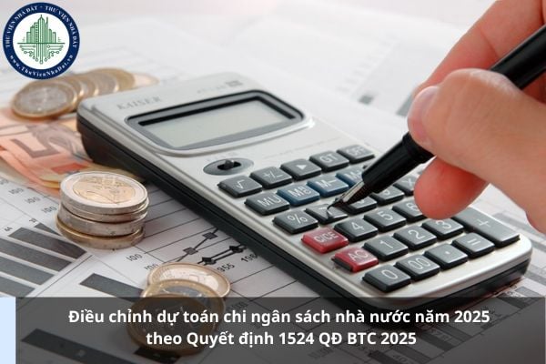 Điều chỉnh dự toán chi ngân sách nhà nước năm 2025 theo Quyết định 1524 QĐ BTC 2025