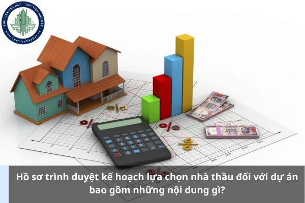 Hồ sơ trình duyệt kế hoạch lựa chọn nhà thầu đối với dự án bao gồm những nội dung gì?