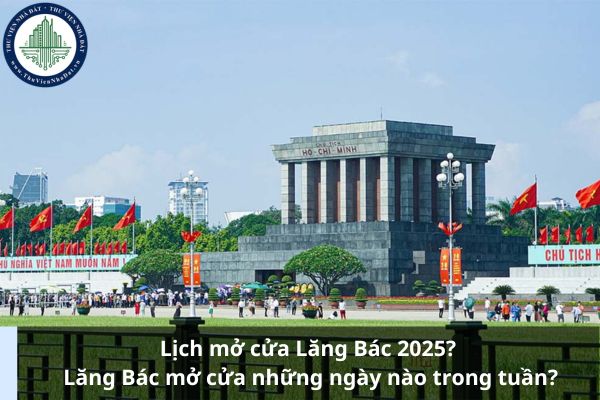 Lịch mở cửa Lăng Bác 2025? Lăng Bác mở cửa những ngày nào trong tuần?