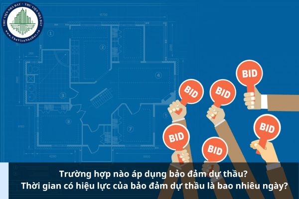 Trường hợp nào áp dụng bảo đảm dự thầu? Thời gian có hiệu lực của bảo đảm dự thầu là bao nhiêu ngày?