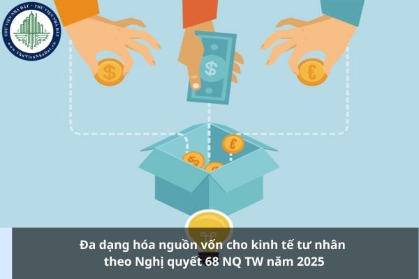 Đa dạng hóa nguồn vốn cho kinh tế tư nhân theo Nghị quyết 68 NQ TW năm 2025