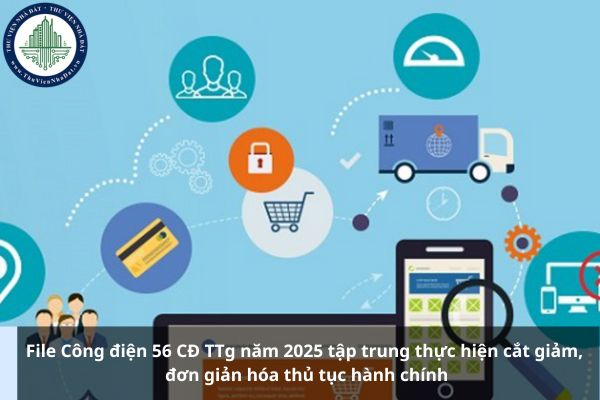 File Công điện 56 CĐ TTg năm 2025 tập trung thực hiện cắt giảm, đơn giản hóa thủ tục hành chính
