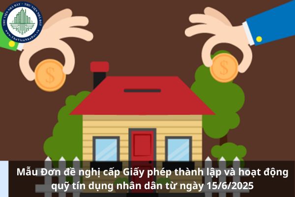 Mẫu Đơn đề nghị cấp Giấy phép thành lập và hoạt động quỹ tín dụng nhân dân từ ngày 15/6/2025