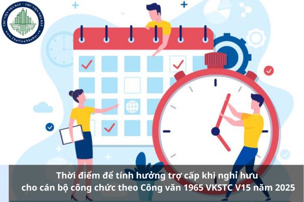 Thời điểm để tính hưởng trợ cấp khi nghỉ hưu cho cán bộ công chức theo Công văn 1965 VKSTC V15 năm 2025
