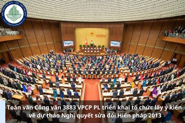 Toàn văn Công văn 3883 VPCP PL triển khai tổ chức lấy ý kiến về dự thảo Nghị quyết sửa đổi Hiến pháp 2013
