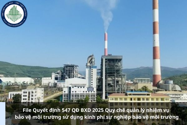 File Quyết định 547 QĐ BXD 2025 Quy chế quản lý nhiệm vụ bảo vệ môi trường sử dụng kinh phí sự nghiệp bảo vệ môi trường