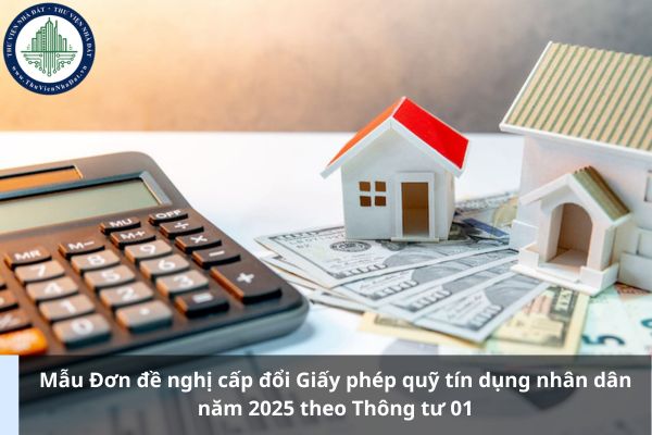 Mẫu Đơn đề nghị cấp đổi Giấy phép quỹ tín dụng nhân dân năm 2025 theo Thông tư 01