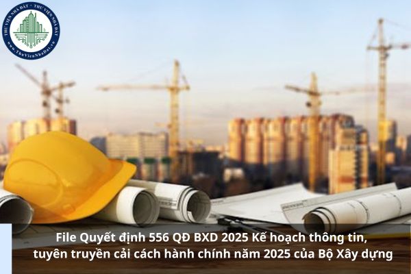 File Quyết định 556 QĐ BXD 2025 Kế hoạch thông tin, tuyên truyền cải cách hành chính năm 2025 của Bộ Xây dựng