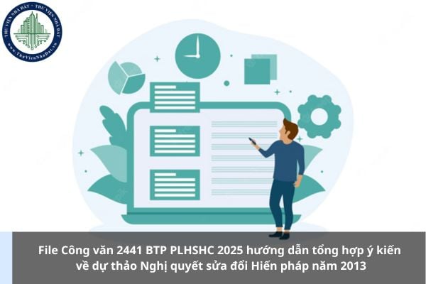 File Công văn 2441 BTP PLHSHC 2025 hướng dẫn tổng hợp ý kiến về dự thảo Nghị quyết sửa đổi Hiến pháp năm 2013