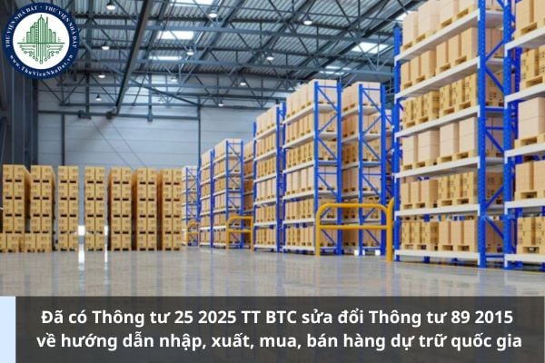 Đã có Thông tư 25 2025 TT BTC sửa đổi Thông tư 89 2015 về hướng dẫn nhập, xuất, mua, bán hàng dự trữ quốc gia