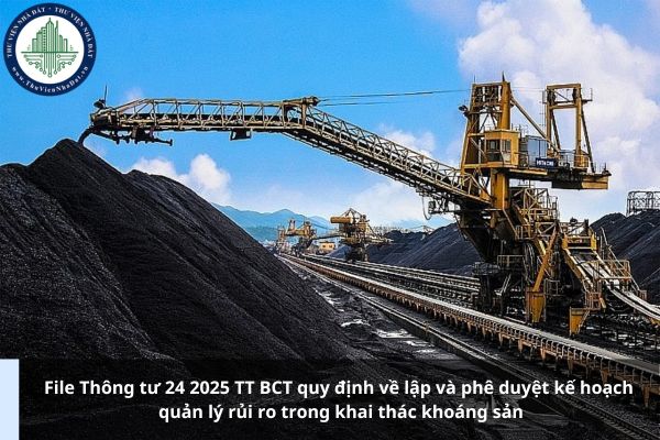 File Thông tư 24 2025 TT BCT quy định về lập và phê duyệt kế hoạch quản lý rủi ro trong khai thác khoáng sản