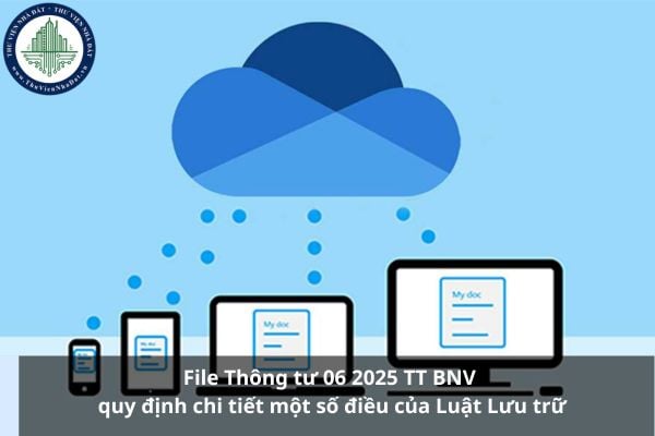 File Thông tư 06 2025 TT BNV quy định chi tiết một số điều của Luật Lưu trữ