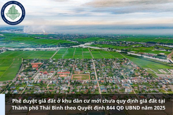 Phê duyệt giá đất ở khu dân cư mới chưa quy định giá đất tại Thành phố Thái Bình theo Quyết định 844 QĐ UBND năm 2025