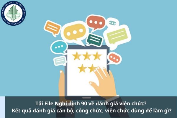 Tải File Nghị định 90 về đánh giá viên chức? Kết quả đánh giá cán bộ, công chức, viên chức dùng để làm gì?