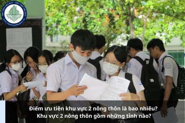 Điểm ưu tiên khu vực 2 nông thôn là bao nhiêu? Khu vực 2 nông thôn gồm những tỉnh nào?